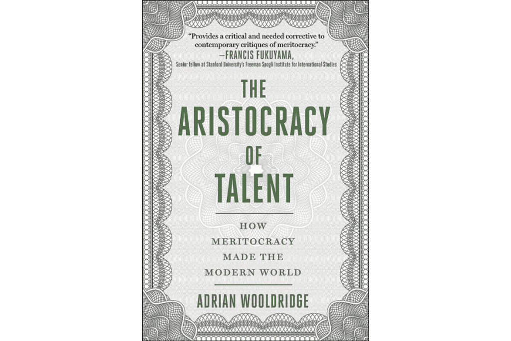 The Aristocracy of Talent: How Meritocracy Made the Modern World