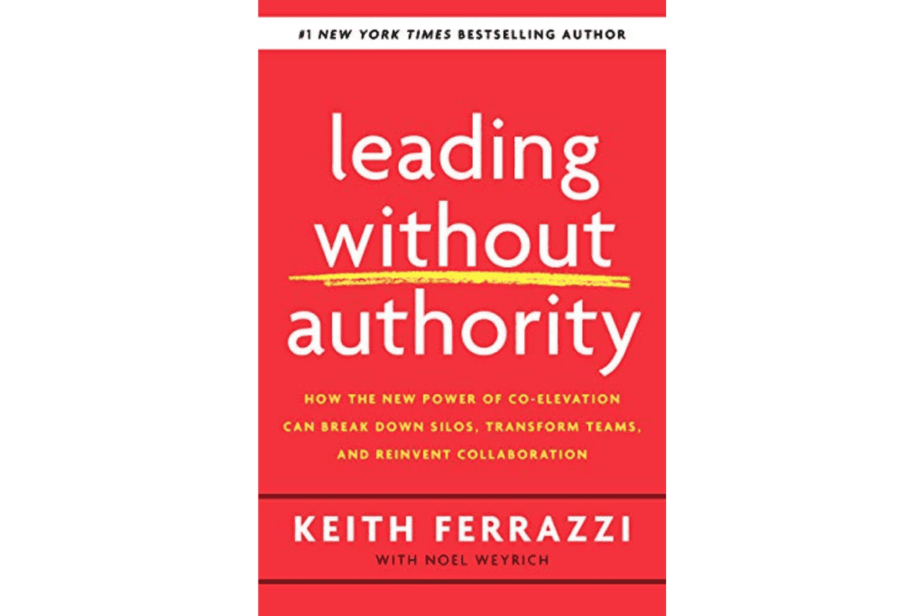 Leading Without Authority: How the New Power of Co-Elevation Can Break Down Silos, Transform Teams, and Reinvent Collaboration