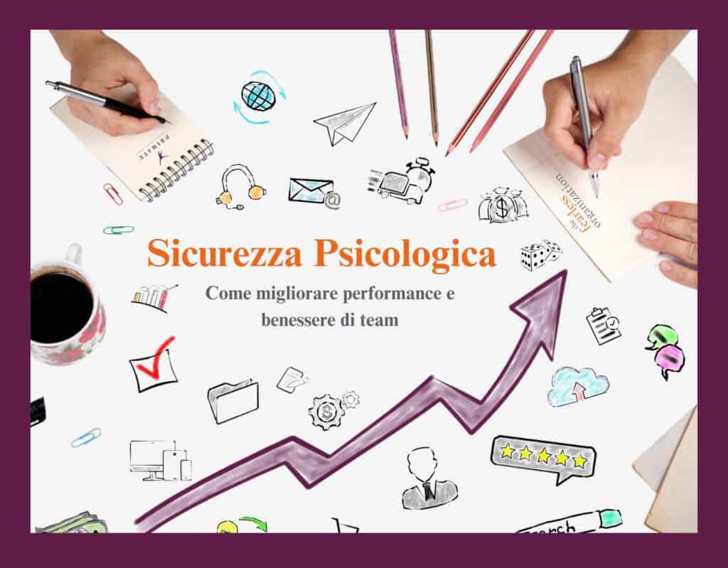 Sicurezza Psicologica – Come migliorare performance e benessere di team